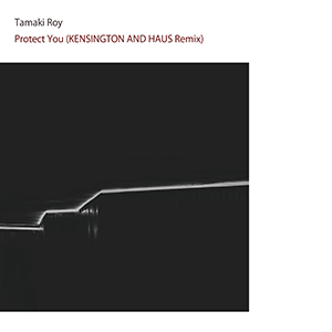 Tamaki Roy, KENSINGTON AND HAUS / Protect You (KENSINGTON AND HAUS Remix) [DIGITAL]